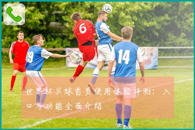 世界杯买球首页使用体验评测：入口与功能全面介绍