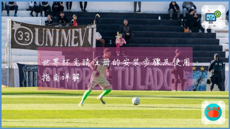 世界杯竞猜注册的安装步骤及使用指南详解